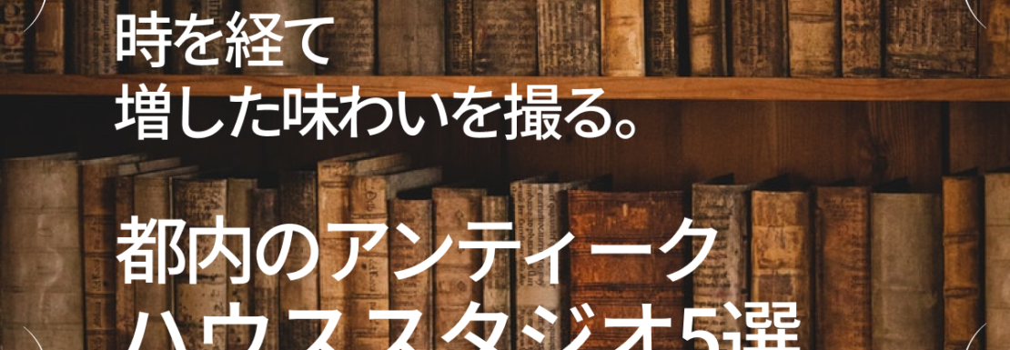 時を経て増した味わいを撮る。都内のアンティークハウススタジオ